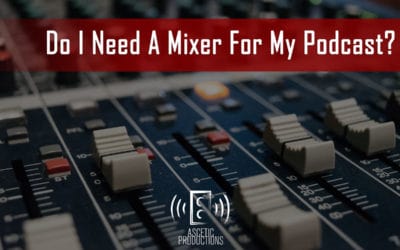 Do I Need A Mixer For My Podcast?