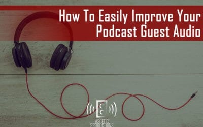 How To Easily Improve Your Podcast Guest Audio