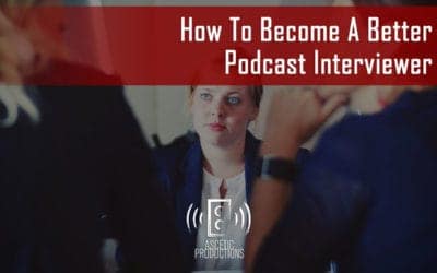 How To Become A Better Podcast Interviewer