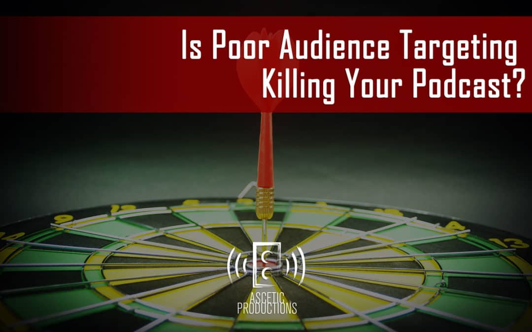 Is Poor Audience Targeting Killing Your Podcast?