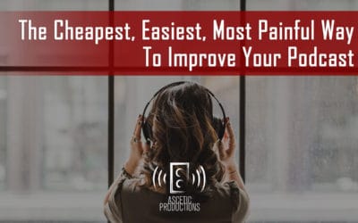 The Cheapest, Easiest, Most Painful Way To Improve Your Podcast