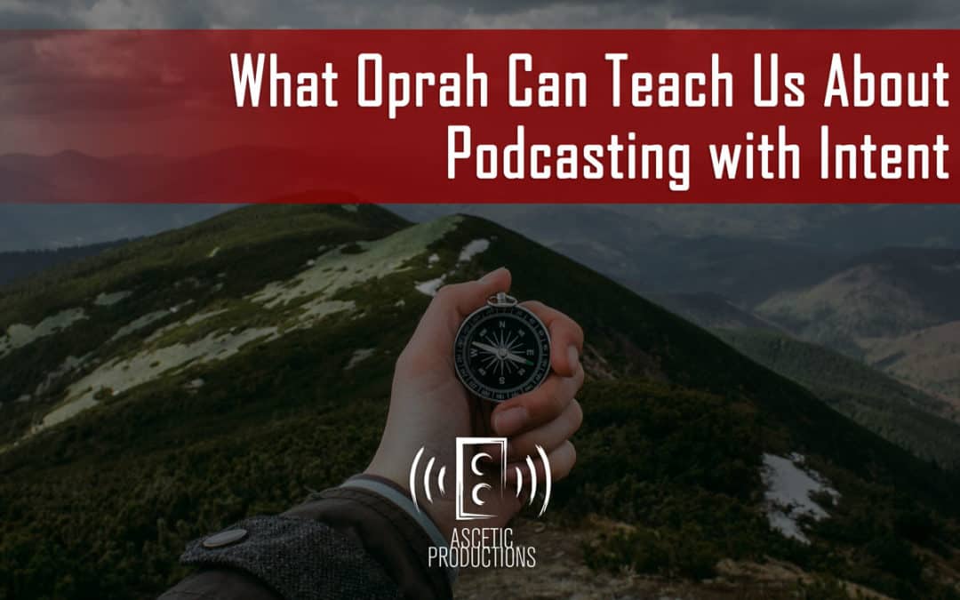 What Oprah Can Teach Us About Podcasting with Intent