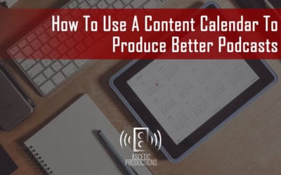 How To Use A Content Calendar To Produce Better Podcasts