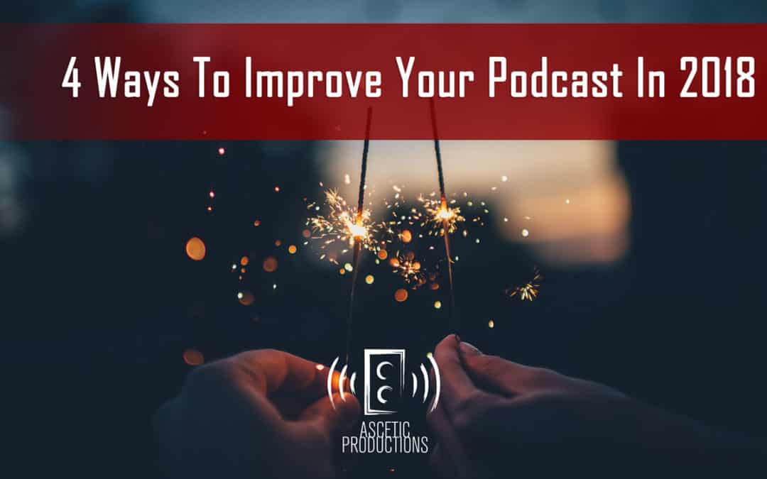4 Ways To Improve Your Podcast In 2018