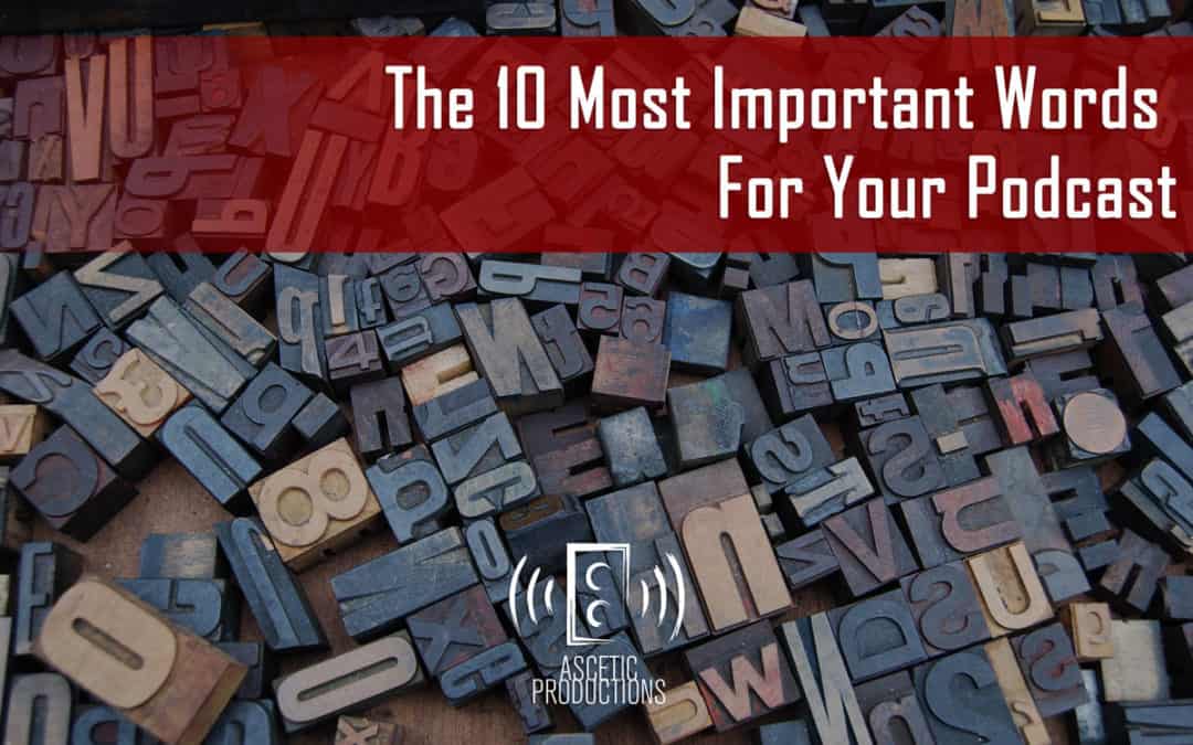 The 10 Most Important Words For Your Podcast