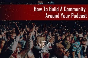 Ascetic Podcast Productions: How To Build A Community Around Your Podcast